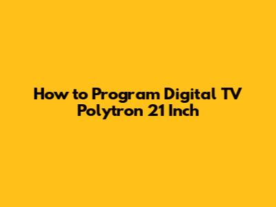 How to Program Digital TV Polytron 21 Inch