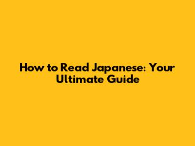 How to Read Japanese: Your Ultimate Guide