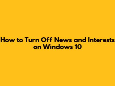 How to Turn Off News and Interests on Windows 10
