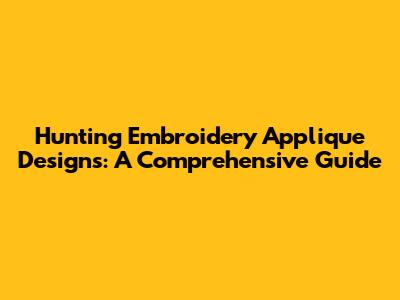 Hunting Embroidery Applique Designs: A Comprehensive Guide