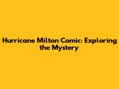 Hurricane Milton Comic: Exploring the Mystery