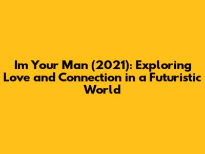 I'm Your Man (2021): Exploring Love and Connection in a Futuristic World