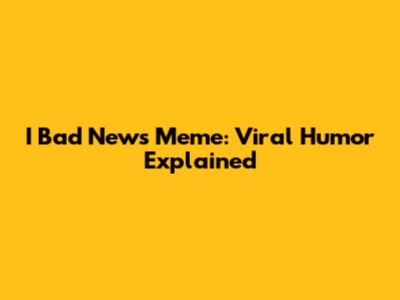 I Bad News Meme: Viral Humor Explained