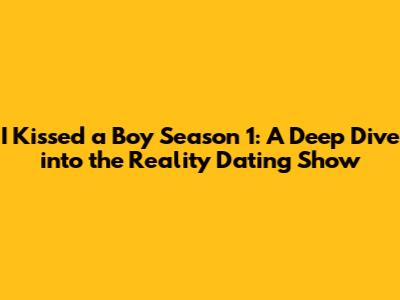 I Kissed a Boy Season 1: A Deep Dive into the Reality Dating Show