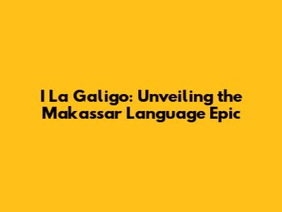 I La Galigo: Unveiling the Makassar Language Epic