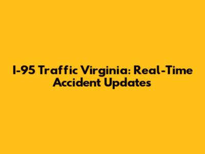 I-95 Traffic Virginia: Real-Time Accident Updates