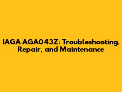 IAGA AGA043Z: Troubleshooting, Repair, and Maintenance