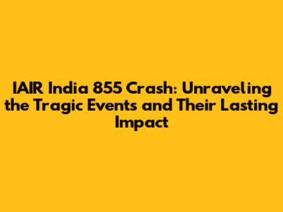 IAIR India 855 Crash: Unraveling the Tragic Events and Their Lasting Impact