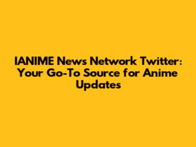 IANIME News Network Twitter: Your Go-To Source for Anime Updates