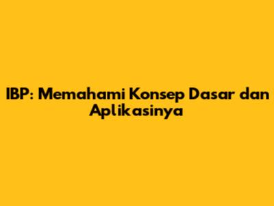 IBP: Memahami Konsep Dasar dan Aplikasinya