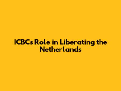 ICBC's Role in Liberating the Netherlands