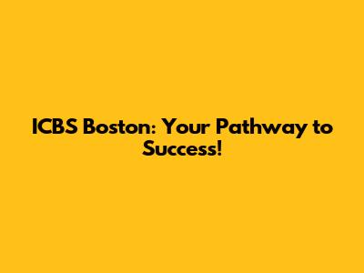 ICBS Boston: Your Pathway to Success!