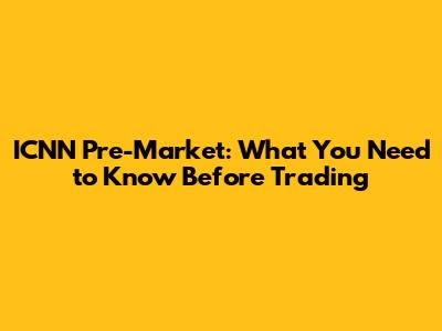 ICNN Pre-Market: What You Need to Know Before Trading