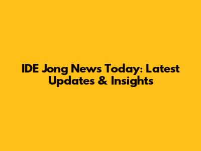 IDE Jong News Today: Latest Updates & Insights