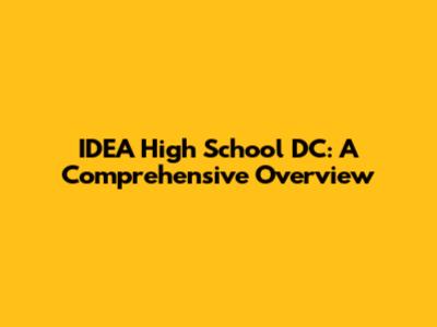 IDEA High School DC: A Comprehensive Overview