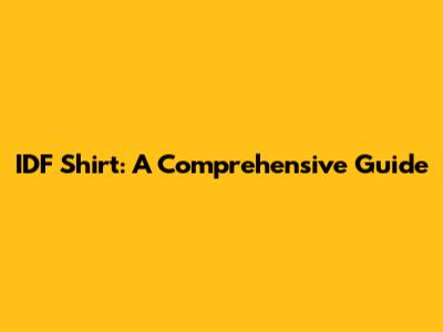 IDF Shirt: A Comprehensive Guide