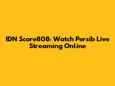 IDN Score808: Watch Persib Live Streaming Online