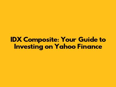 IDX Composite: Your Guide to Investing on Yahoo Finance
