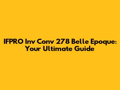 IFPRO Inv Conv 278 Belle Epoque: Your Ultimate Guide