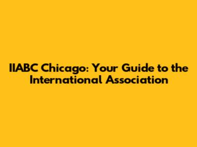 IIABC Chicago: Your Guide to the International Association