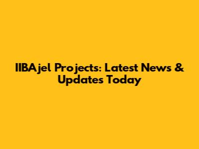 IIBAjel Projects: Latest News & Updates Today