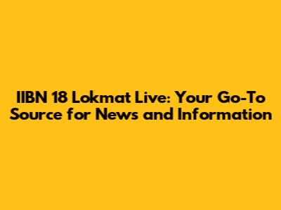 IIBN 18 Lokmat Live: Your Go-To Source for News and Information