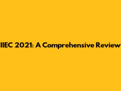 IIEC 2021: A Comprehensive Review