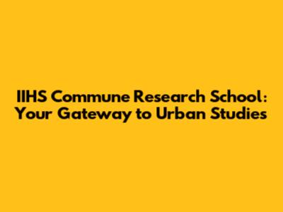 IIHS Commune Research School: Your Gateway to Urban Studies