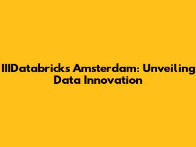 IIIDatabricks Amsterdam: Unveiling Data Innovation