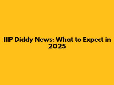 IIIP Diddy News: What to Expect in 2025