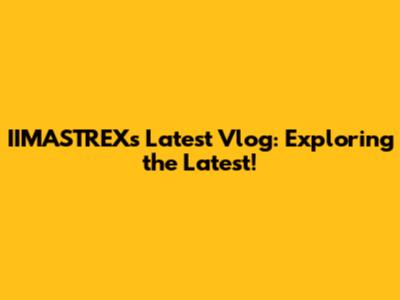 IIMASTREX's Latest Vlog: Exploring the Latest!