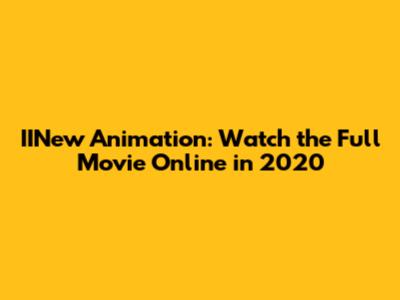 IINew Animation: Watch the Full Movie Online in 2020