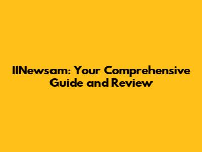IINewsam: Your Comprehensive Guide and Review