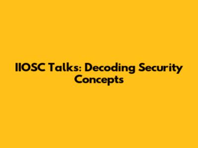 IIOSC Talks: Decoding Security Concepts