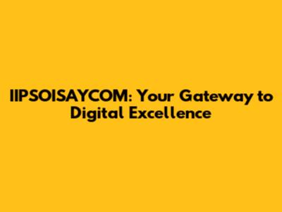 IIPSOISAYCOM: Your Gateway to Digital Excellence