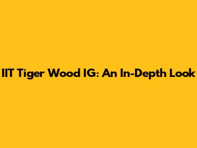 IIT Tiger Wood IG: An In-Depth Look