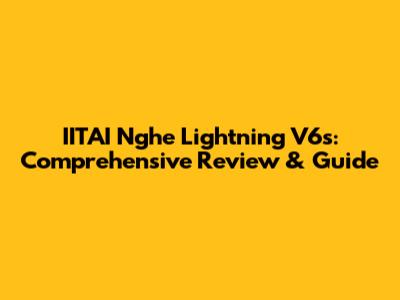 IITAI Nghe Lightning V6s: Comprehensive Review & Guide