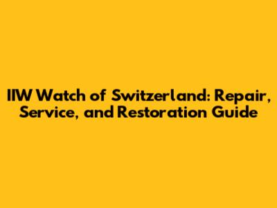 IIW Watch of Switzerland: Repair, Service, and Restoration Guide