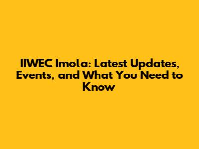 IIWEC Imola: Latest Updates, Events, and What You Need to Know