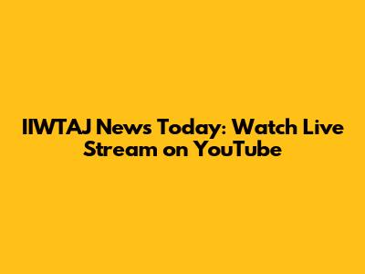 IIWTAJ News Today: Watch Live Stream on YouTube