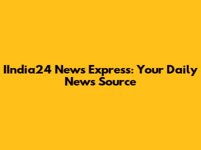 IIndia24 News Express: Your Daily News Source