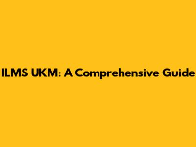 ILMS UKM: A Comprehensive Guide
