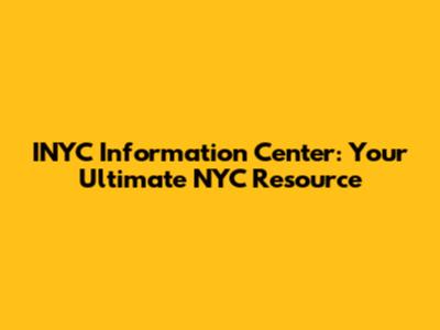 INYC Information Center: Your Ultimate NYC Resource
