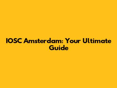 IOSC Amsterdam: Your Ultimate Guide