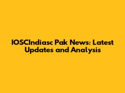 IOSCIndiasc Pak News: Latest Updates and Analysis