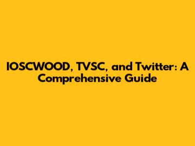 IOSCWOOD, TVSC, and Twitter: A Comprehensive Guide