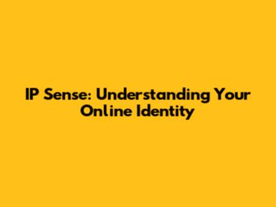IP Sense: Understanding Your Online Identity