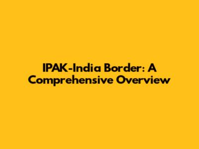 IPAK-India Border: A Comprehensive Overview