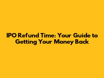 IPO Refund Time: Your Guide to Getting Your Money Back