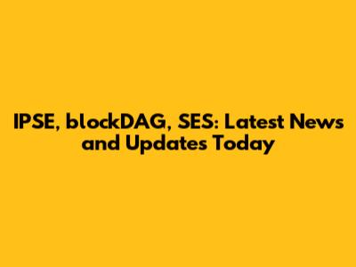 IPSE, blockDAG, SES: Latest News and Updates Today